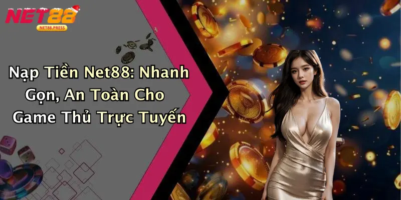 Nạp Tiền Net88: Nhanh Gọn, An Toàn Cho Game Thủ Trực Tuyến Nạp Tiền Net88: Nhanh Gọn, An Toàn Cho Game Thủ Trực Tuyến