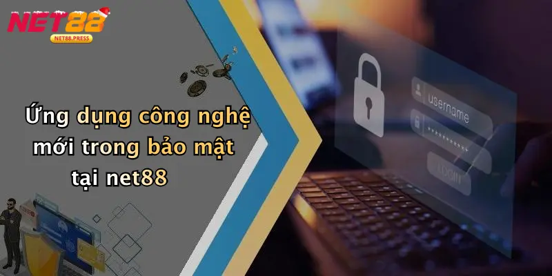 Chính sách bảo mật Ứng dụng công nghệ mới trong bảo mật tại net88